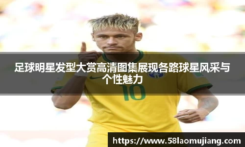 足球明星发型大赏高清图集展现各路球星风采与个性魅力